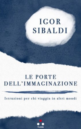 Le porte dell'immaginazione. Istruzioni per chi viaggia in altri mondi Igor Sibaldi