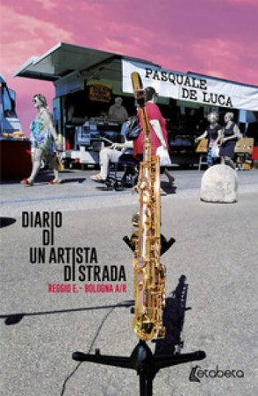 Diario di un artista di strada. Reggio E. - Bologna A/R Pasquale De Luca