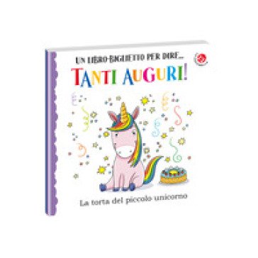 Tanti auguri. La torta del piccolo unicorno. Ediz. a colori Giulia Rossi