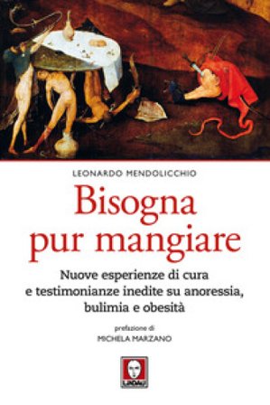 Bisogna pur mangiare. Nuove esperienze di cura e testimonianze inedite su anoressia, bulimia e obesità Leonardo Mendolicchio