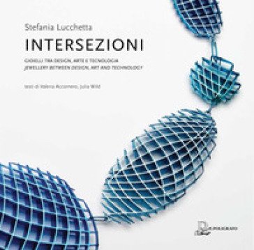 Intersezioni. Gioielli tra design, arte e tecnologia. Ediz. italiana e inglese Stefania Lucchetta