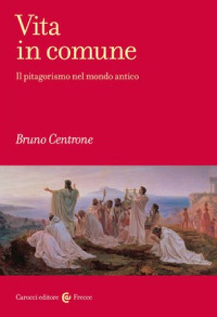 Vita in comune. Il pitagorismo nel mondo antico Bruno Centrone