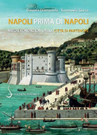 Napoli prima di Napoli. Mito e fondazioni della città di Partenope Emanuele Greco