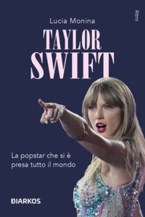 Taylor Swift. La popstar che si è presa tutto il mondo Lucia Monina