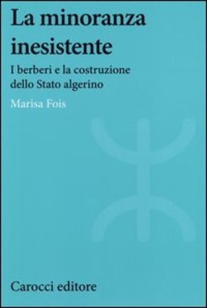 La minoranza inesistente. I berberi e la costruzione dello Stato algerino Marisa Fois