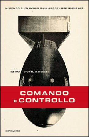Comando e controllo. Il mondo a un passo dall'apocalisse nucleare Eric Schlosser