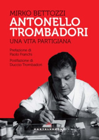 Antonello Trombadori. Una vita partigiana Mirko Bettozzi
