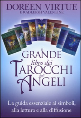 Il grande libro dei tarocchi degli angeli. La guida essenziale ai simboli, alla lettura e alla diffusione Doreen Virtue