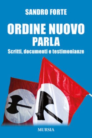 Ordine Nuovo parla. Scritti, documenti e testimonianze Sandro Forte