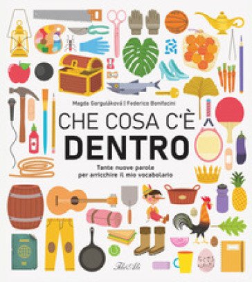 Che cosa c'è dentro. Tante nuove parole per arricchire il mio vocabolario. Ediz. a colori Magda N. Garguláková