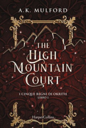 The high mountain court. I cinque regni di Okrith. Vol. 1 A. K. Mulford