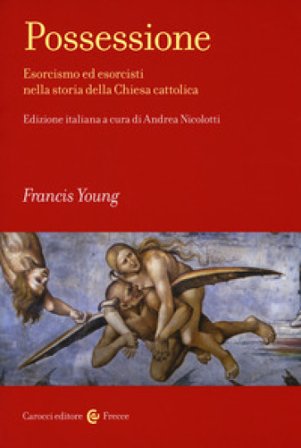 Possessione. Esorcismo ed esorcisti nella storia della Chiesa cattolica Francis Young