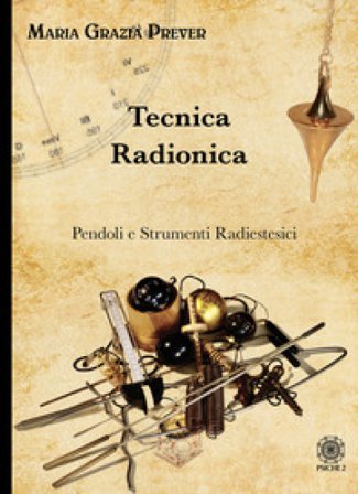 Tecnica radionica. Pendoli e strumenti radiestesici Maria Grazia Prever