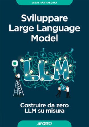 Sviluppare Large Language Model. Costruire da zero LLM su misura Sebastian Raschka