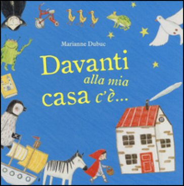 Davanti alla mia casa c'è.... Ediz. illustrata Marianne Dubuc
