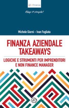 Finanza aziendale takeaways. Logiche e strumenti pr imprenditori e non finance manager Michele Giorni
