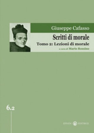 Scritti di morale. Vol. 2: Lezioni di morale Giuseppe Cafasso