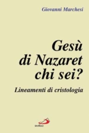 Gesù di Nazaret: chi sei? Lineamenti di cristologia Giovanni Marchesi