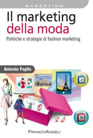 Il marketing della moda. Politiche e strategie di fashion marketing Antonio Foglio