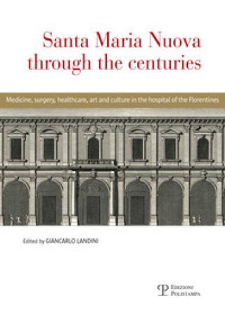 Santa Maria Nuova through the centuries. Medicine, surgery, assistance, art and culture in the hospital of the Florentines