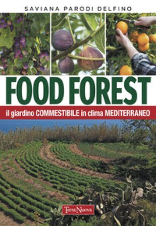 Food forest. Il giardino commestibile in clima mediterraneo Saviana Parodi Delfino