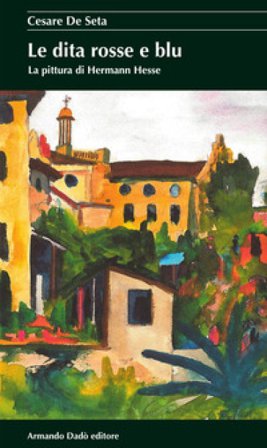 Le dita rosse e blu. La pittura di Hermann Hesse Cesare De Seta