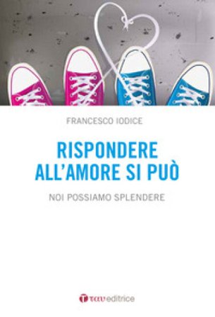 Rispondere all'amore si può. Noi possiamo splendere Francesco Iodice