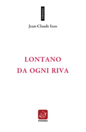 Lontano da ogni riva. Testo francese a fronte. Ediz. bilingue Jean-Claude Izzo