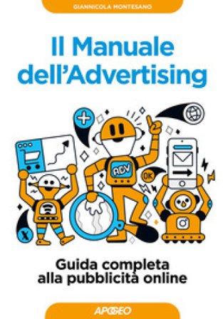Il manuale dell'advertising. Guida completa alla pubblicità online Giannicola Montesano