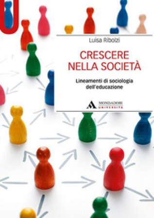 Crescere nella società. Lineamenti di sociologia dell'educazione Luisa Ribolzi