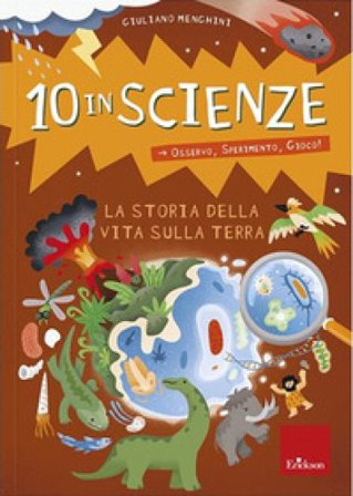 La storia della vita sulla Terra. 10 in scienze. Osservo, sperimento, gioco! Giuliano Menghini