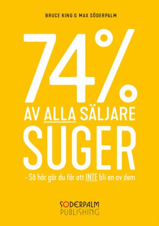 74 % av alla säljare suger - Så här gör du för att inte bli en av dem - Bok av Bruce King & Max Söderpalm - Kartonnage