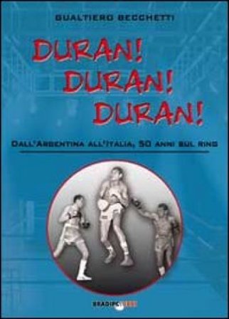 Duran! Duran! Duran! Dall'Argentina all'Italia, 50 anni sul ring Gualtiero Becchetti