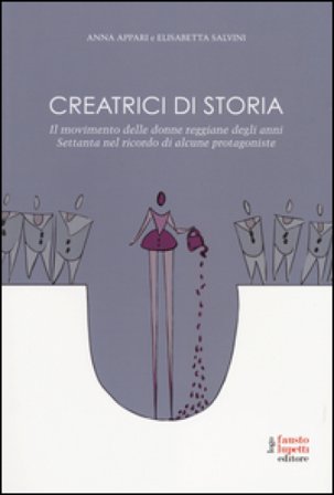 Creatrici di storia. Il movimento delle donne reggiane degli anni Settanta nel ricordo di alcune protagoniste Anna Appari
