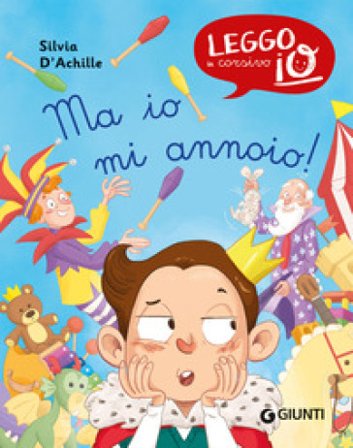 Ma io mi annoio! Ediz. a colori Silvia D'Achille