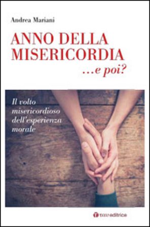 Anno della Misericordia... e poi?. Il volto misericordioso dell'esperienza morale Andrea Mariani