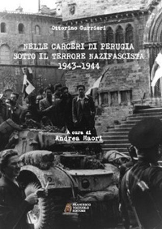Nelle carceri di Perugia sotto il terrore nazifascista (1943-1944) Ottorino Gurrieri