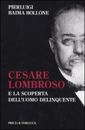 Cesare Lombroso e la scoperta dell'uomo delinquente Pierluigi Baima Bollone