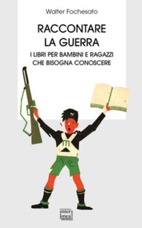 Raccontare la guerra. Libri per bambini e ragazzi che bisogna conoscere Walter Fochesato