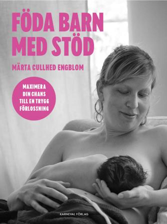 Föda barn med stöd : maximera din chans till en trygg förlossning - Bok av Märta Cullhed Engblom - Danskt band