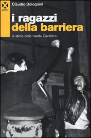 I ragazzi della barriera. La storia della banda Cavallero Claudio Bolognini