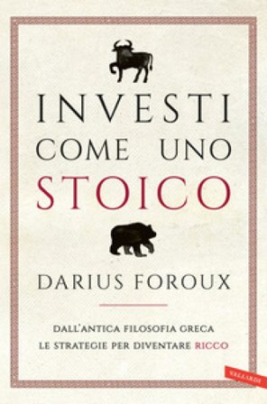 Investi come uno stoico. Dall'antica filosofia greca le strategie per diventare ricco Darius Foroux