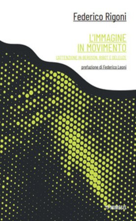 L'immagine in movimento. L'attenzione in Bergson, Ribot e Deleuze Federico Rigoni