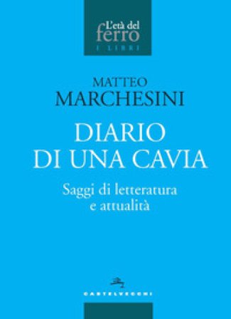 Diario di una cavia. Saggi di letteratura e attualità Matteo Marchesini