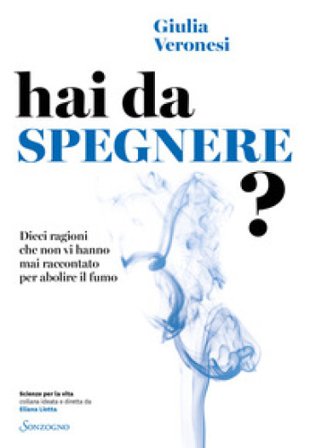 Hai da spegnere? Dieci ragioni che non vi hanno mai raccontato per abolire il fumo Giulia Veronesi