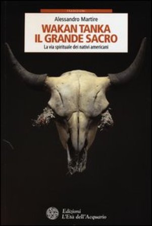 Wakan Tanka. Il grande sacro. La via spirituale dei nativi americani Alessandro Martire