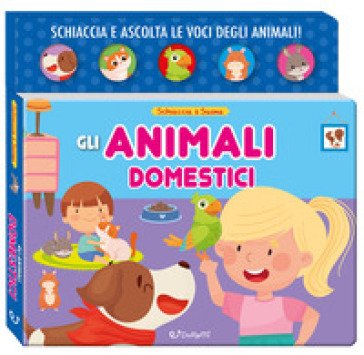 Gli animali domestici. Schiaccia&suona. Ediz. a colori