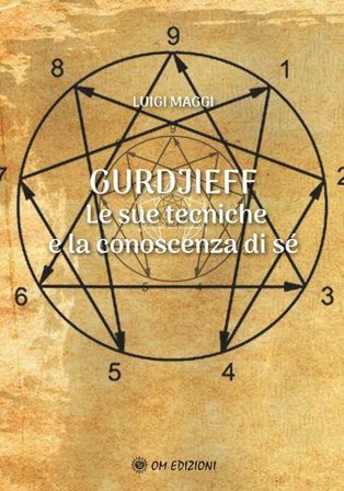 Gurdjieff. Le sue tecniche e la conoscenza di sé Luigi Maggi