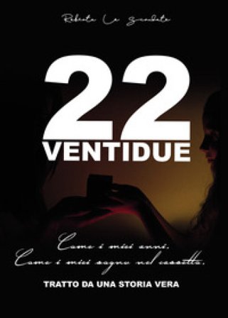 22 ventidue. Come i miei anni. Come i miei sogni nel cassetto Roberta Lo Scrudato