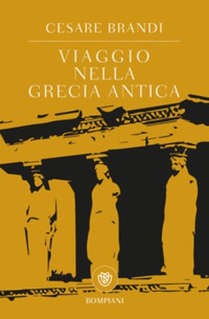Viaggio nella Grecia antica Cesare Brandi